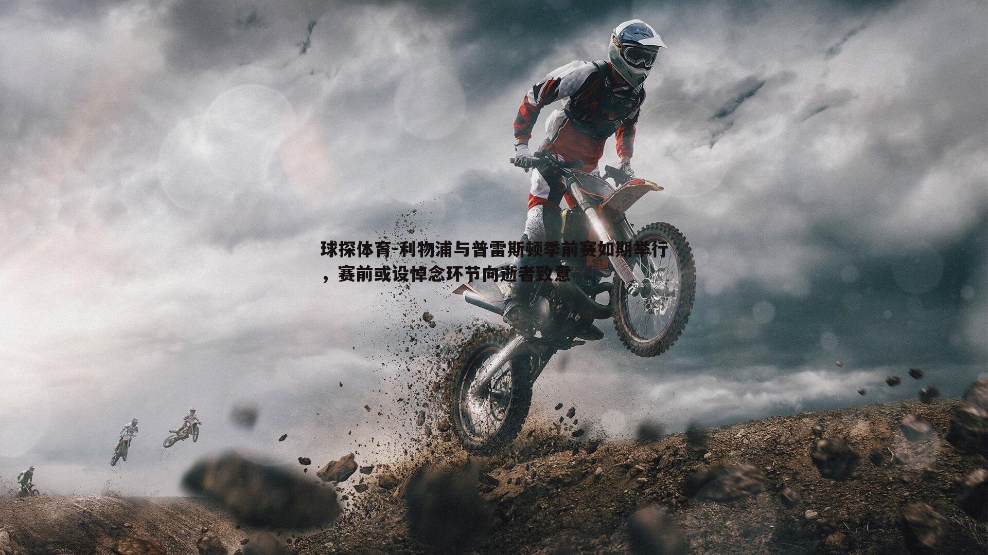 利物浦与普雷斯顿季前赛如期举行,赛前或设悼念环节向逝者致意